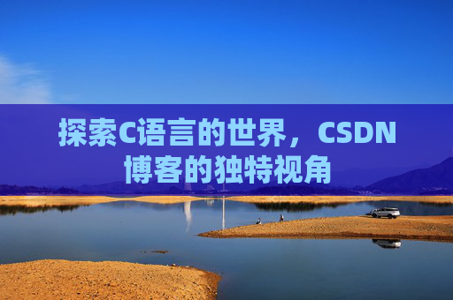 探索C语言的世界,CSDN博客的独特视角